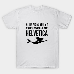 Hi I'm Ariel But My Friends Call Me Helvetica T-Shirt